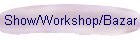 Show/Workshop/Bazar